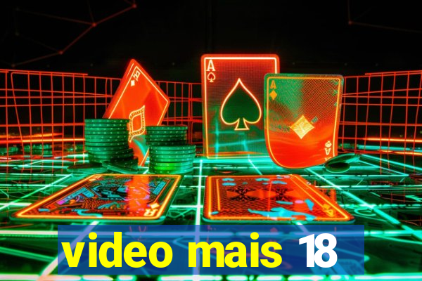 video mais 18